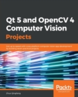 Qt 5 and OpenCV 4 Computer Vision Projects : Get up to speed with cross-platform computer vision app development by building seven practical projects - Book