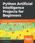 Python Artificial Intelligence Projects for Beginners : Get up and running with Artificial Intelligence using 8 smart and exciting AI applications - Book