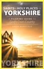 Saints and Holy Places of Yorkshire : A Pilgrims' Guide to God's Own County - Book