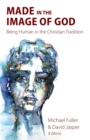 Made in the Image of God : Being Human in the Christian Tradition - Book