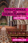 Anglo-Catholic Church Planting : Can it work? - Book