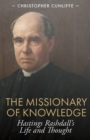 The Missionary of Knowledge : Hastings Rashdall’s Life and Thought - Book