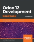 Odoo 12 Development Cookbook : 190+ unique recipes to build effective enterprise and business applications, 3rd Edition - Book