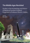 The Middle Ages Revisited: Studies in the Archaeology and History of Medieval Southern England Presented to Professor David A. Hinton - Book