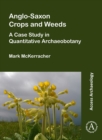 Anglo-Saxon Crops and Weeds: A Case Study in Quantitative Archaeobotany - Book