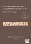 Las islas Baleares durante la Antiguedad Tardia (siglos III-X) : Historia y Arqueologia - Book