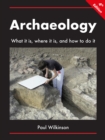 Archaeology: What It Is, Where It Is, and How to Do It - Book