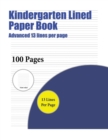 Kindergarten Lined Paper Book (Advanced 13 Lines Per Page) : A Handwriting and Cursive Writing Book with 100 Pages of Extra Large 8.5 by 11.0 Inch Writing Practise Pages. This Book Has Guidelines for - Book