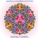 Mandala Coloring Activities : A Mandala Coloring Activities Book with Mandala Coloring Pages: Includes Mandala Flowers and Butterflies, Mandala Geometric Designs, and Abstract Mandala Pages - Book