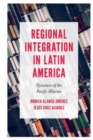 Regional Integration in Latin America : Dynamics of the Pacific Alliance - Book