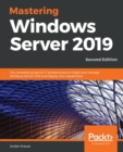 Mastering Windows Server 2019 : The complete guide for IT professionals to install and manage Windows Server 2019 and deploy new capabilities - Book