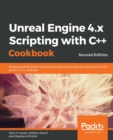 Unreal Engine 4.x Scripting with C++ Cookbook : Develop quality game components and solve scripting problems with the power of C++ and UE4, 2nd Edition - Book
