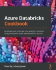 Azure Databricks Cookbook : Accelerate and scale real-time analytics solutions using the Apache Spark-based analytics service - Book