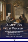 A Method for Prayer : With Scripture-Expressions, Proper to Be Used Under Each Head - Book