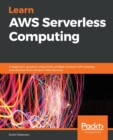 Learn AWS Serverless Computing : A beginner's guide to using AWS Lambda, Amazon API Gateway, and services from Amazon Web Services - Book