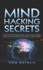 Mind Hacking Secrets : Overcome Self-Sabotaging Thinking, Improve Decision Making, Master Your Focus and Unlock Your Mind's Limitless Potential - Book