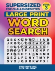 SUPERSIZED FOR CHALLENGED EYES, Book 3 : Super Large Print Word Search Puzzles - Book