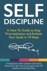 Self Discipline : A How-To Guide to Stop Procrastination, Achieve Your Goals in 10 Steps and Build Daily Goal-Crushing Habits - Book