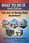 WHAT TO DO IF... Youth Edition : The Art of Being Safe Anywhere - Book
