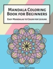 Mandala Coloring Book for Beginners : Easy Mandalas to Color for Leisure - Book