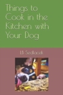 Things to Cook in the Kitchen with Your Dog - Book