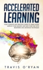 Accelerated Learning : Your Complete and Practical Guide to Learn Faster, Improve Your Memory, and Save Your Time with Beginners and Advanced Techniques - Book