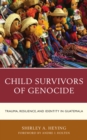Child Survivors of Genocide : Trauma, Resilience, and Identity in Guatemala - Book