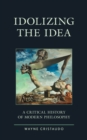 Idolizing the Idea : A Critical History of Modern Philosophy - Book
