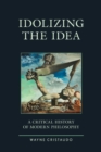 Idolizing the Idea : A Critical History of Modern Philosophy - Book