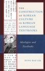 The Construction of Korean Culture in Korean Language Textbooks : Ideologies and Textbooks - Book