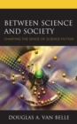 Between Science and Society : Charting the Space of Science Fiction - Book