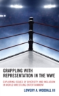 Grappling with Representation in the WWE : Exploring Issues of Diversity and Inclusion in World Wrestling Entertainment - Book