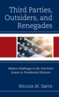 Third Parties, Outsiders, and Renegades : Modern Challenges to the Two-Party System in Presidential Elections - Book