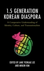 The 1.5 Generation Korean Diaspora : A Comparative Understanding of Identity, Culture, and Transnationalism - Book
