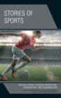 Stories of Sports : Critical Literacy in Media Production, Consumption, and Dissemination - Book