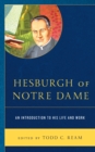 Hesburgh of Notre Dame : An Introduction to His Life and Work - Book