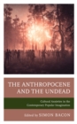 The Anthropocene and the Undead : Cultural Anxieties in the Contemporary Popular Imagination - Book