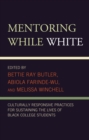 Mentoring While White : Culturally Responsive Practices for Sustaining the Lives of Black College Students - Book
