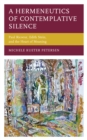 A Hermeneutics of Contemplative Silence : Paul Ricoeur, Edith Stein, and the Heart of Meaning - Book