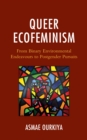 Queer Ecofeminism : From Binary Environmental Endeavours to Postgender Pursuits - Book