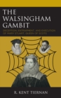 The Walsingham Gambit : Deception, Entrapment, and Execution of Mary Stuart, Queen of Scots - Book