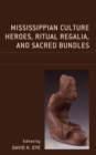 Mississippian Culture Heroes, Ritual Regalia, and Sacred Bundles - Book
