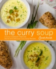 The Curry Soup Cookbook : A Curry Cookbook Filled with Secret and Delicious Curry Soup Recipes (2nd Edition) - Book