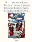 Wall Art Made Easy : Ready to Frame Antique Japanese Reproduction Woodblock Prints Vol 4: 30 Beautiful Illustrations to Transform Your Home - Book