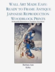 Wall Art Made Easy : Ready to Frame Antique Japanese Reproduction Woodblock Prints: 30 Beautiful Illustrations to Transform Your Home - Book