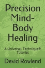 Precision Mind-Body Healing : A Universal Technique(R) Tutorial - Book