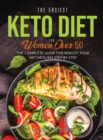 The Easiest Keto Diet for Women Over 50 : The Complete Guide for Reboot Your Metabolism Step-By-Step - Book