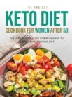 The Easiest Keto Diet Cookbook for Women After 50 : The Step-By-Step Guide for Beginners To Approach Ketogenic Diet - Book