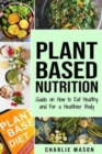 Plant-Based Nutrition : Guide on How to Eat Healthy and For a Healthier Body Plant Based Diet Cookbook - Book