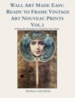 Wall Art Made Easy : Ready to Frame Vintage Art Nouveau Prints Vol 2: 30 Beautiful Illustrations to Transform Your Home - Book